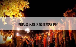 姓氏是p,姓氏是谁发明的?