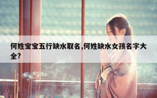何姓宝宝五行缺水取名,何姓缺水女孩名字大全?