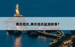 黄氏姓氏,黄氏姓氏起源故事?
