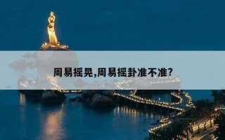 周易摇晃,周易摇卦准不准?