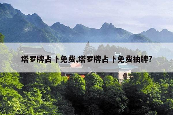 塔罗牌占卜免费,塔罗牌占卜免费抽牌? 第1张 塔罗牌占卜免费,塔罗牌占卜免费抽牌? 第1张