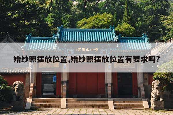 婚纱照摆放位置,婚纱照摆放位置有要求吗? 第1张 婚纱照摆放位置,婚纱照摆放位置有要求吗? 第1张